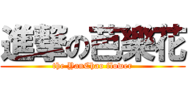 進撃の芭樂花 (the YanChao flower)