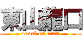 東山龍口 (attack on titan)