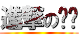 進撃の芃葳 ()