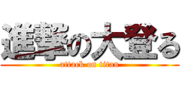 進撃の大登る (attack on titan)