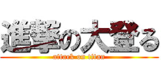 進撃の大登る (attack on titan)