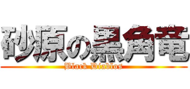 砂原の黒角竜 (Black Diablos)