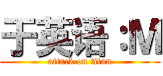 于英语：Ｍ (attack on titan)