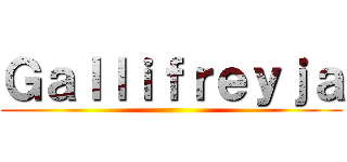 Ｇａｌｌｉｆｒｅｙｊａ ()