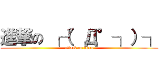進撃の ┌（°Д°┐）┐ (attack on titan)