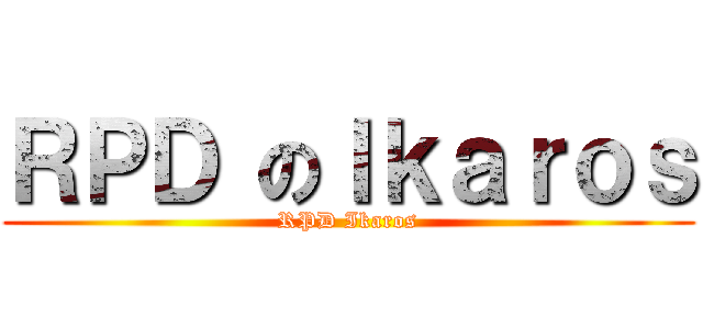 ＲＰＤ のＩｋａｒｏｓ (RPD Ikaros)