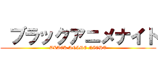  ブラックアニメナイト (BLACK ANIME NIGHT)