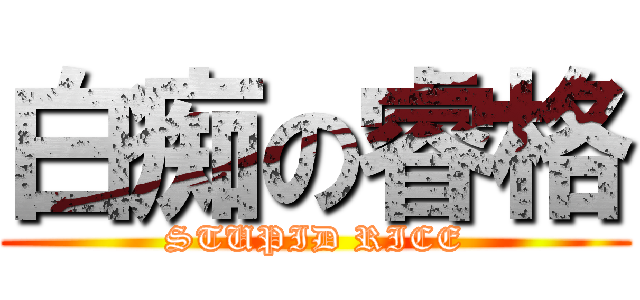 白痴の睿格 (STUPID RICE)