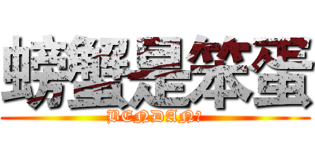 螃蟹是笨蛋 (BENDAN！)