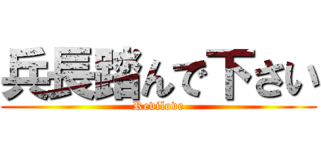 兵長踏んで下さい (Revilove)