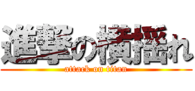 進撃の横揺れ (attack on titan)