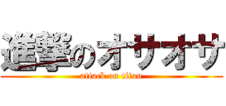 進撃のオサオサ (attack on titan)