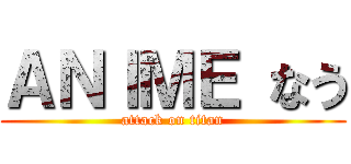 ＡＮＩＭＥ なう (attack on titan)