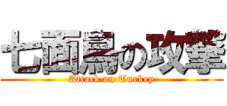 七面鳥の攻撃 (Attack on Turkey)