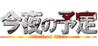 今夜の予定 (attack on titan)