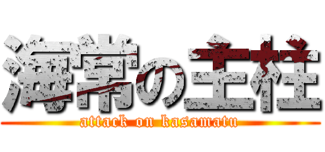海常の主柱 (attack on kasamatu)