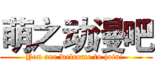 萌之动漫吧 (You are welcome to join! )