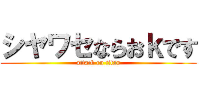 シヤワセならおｋです (attack on titan)