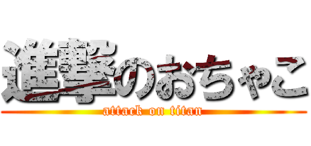 進撃のおちゃこ (attack on titan)