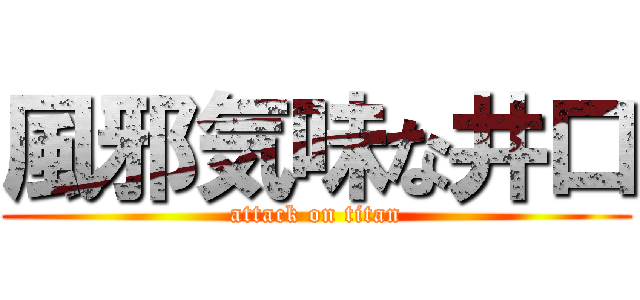 風邪気味な井口 (attack on titan)