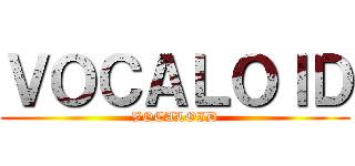 ＶＯＣＡＬＯＩＤ (VOCALOID)