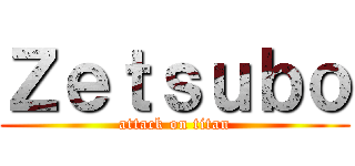 Ｚｅｔｓｕｂｏ (attack on titan)