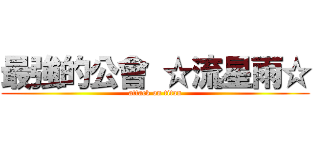 最強的公會 ☆流星雨☆ (attack on titan)