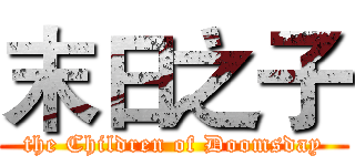 末日之子 (the Children of Doomsday)