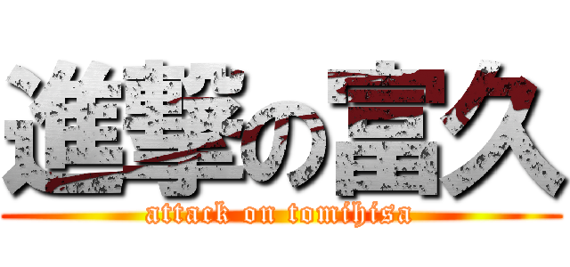 進撃の富久 (attack on tomihisa)