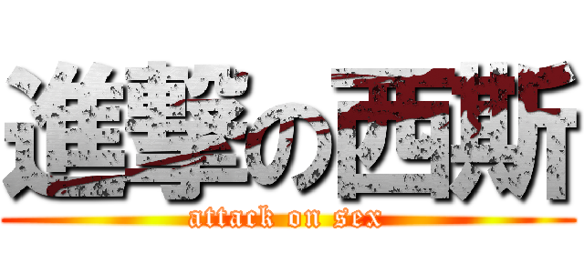 進撃の西斯 (attack on sex)