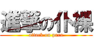 進撃の仆裸 (attack on puro)