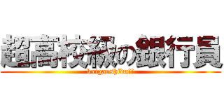 超高校級の銀行員 (baigaeshida!!)