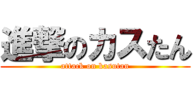 進撃のカスたん (attack on kasutan)