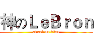 神のＬｅＢｒｏｎ (attack on titan)