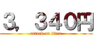 ３，３４０円 (attack on titan)