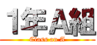 １年Ａ組 (Class an A)