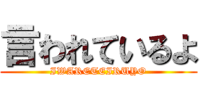 言われているよ (IWARETEIRUYO)