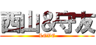 西山＆守友 (LOVE)