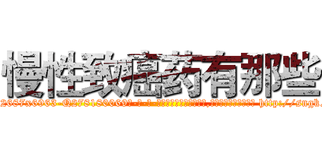 慢性致癌药有那些 (慢性致癌药有那些【电-186x2687x6963-Q278180069元-吉-药-业】我们做的是长期生意,靠的是老客户长期支持 http://sngk.net/R4EGaA
)