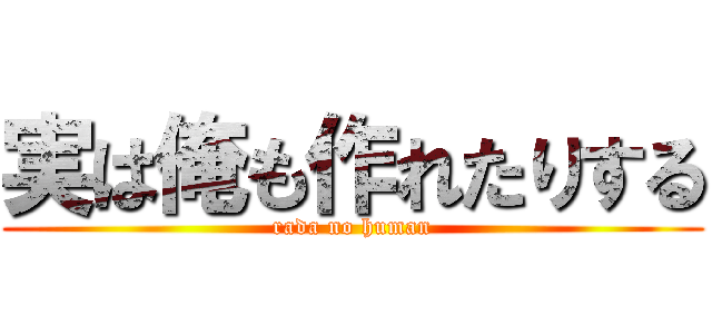 実は俺も作れたりする (rada no human)