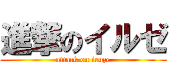 進撃のイルゼ (attack on iruze)