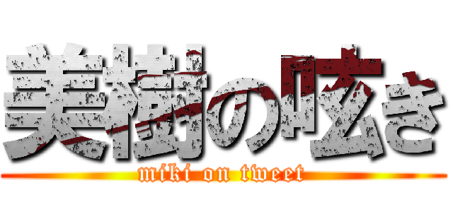 美樹の呟き (miki on tweet)