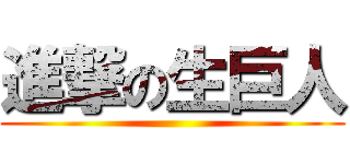 進撃の生巨人 ()