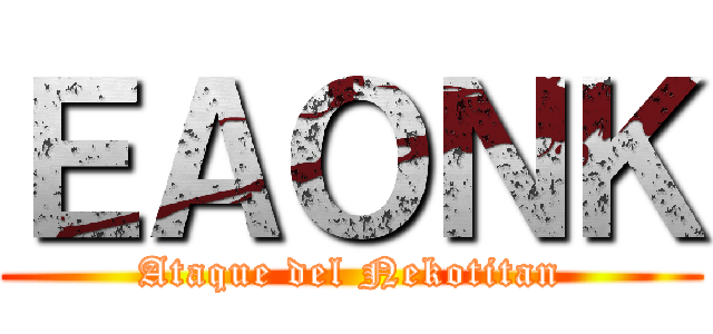 ＥＡＯＮＫ (Ataque del Nekotitan)