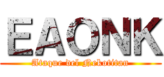 ＥＡＯＮＫ (Ataque del Nekotitan)