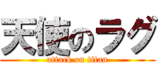 天使のラグ (attack on titan)