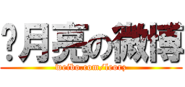 曬月亮の微博 (weibo.com/leorz)