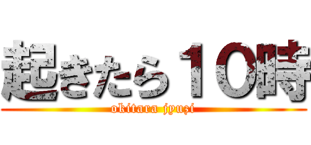 起きたら１０時 (okitara jyuzi)