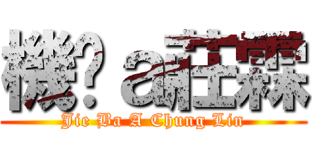 機掰ａ莊霖 (Jie Ba A Chung Lin)