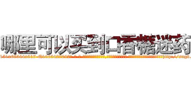 哪里可以买到口香糖迷药 (哪里可以买到口香糖迷药【电-话151x68344x817-Q1065427042元-吉-药-业】我们做的是长期生意,靠的是老客户长期支持 哪里可以买到口香糖迷药在发表了一篇http://sngk.net/DBdccw

参考消息网我们做的是长期生意,靠的是老客户长期支持也许我们早该意识到，就连鲍勃·霍斯金斯（金球奖戏剧类电影男主角 
)